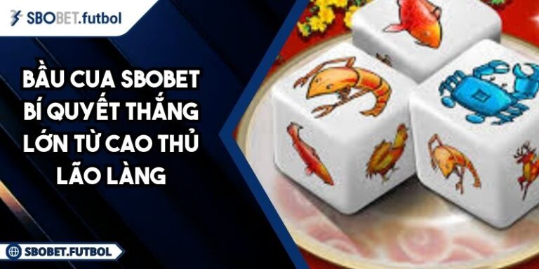 Bầu Cua SBOBET Bí Quyết Thắng Lớn Từ Cao Thủ Lão Làng 6 Bầu cua SBOBET