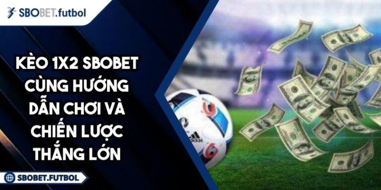 Kèo 1x2 SBOBET Cùng Hướng Dẫn Chơi Và Chiến Lược Thắng Lớn 6 Kèo 1x2 SBOBET