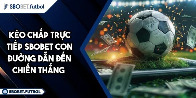 Kèo Chấp Trực Tiếp SBOBET Con Đường Dẫn Đến Chiến Thắng 9 Kèo chấp trực tiếp SBOBET
