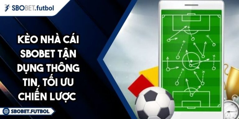 Kèo Nhà Cái SBOBET Tận Dụng Thông Tin, Tối Ưu Chiến Lược 4 Kèo nhà cái SBOBET