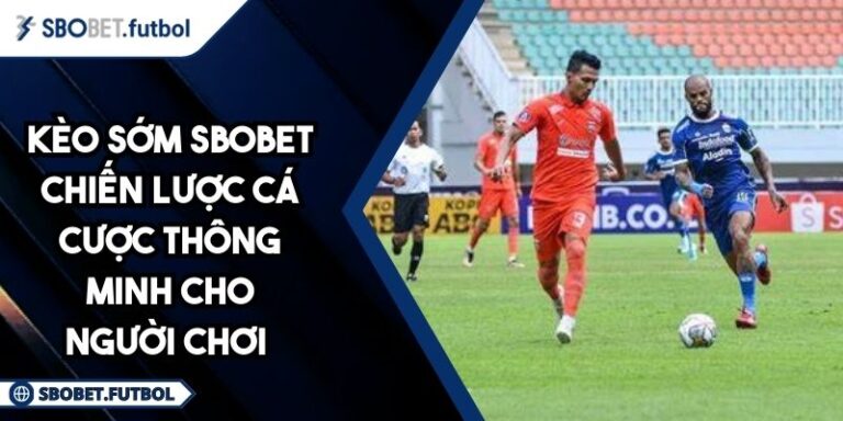 Kèo Sớm SBOBET Chiến Lược Cá Cược Thông Minh Cho Người Chơi 10 Kèo sớm SBOBET