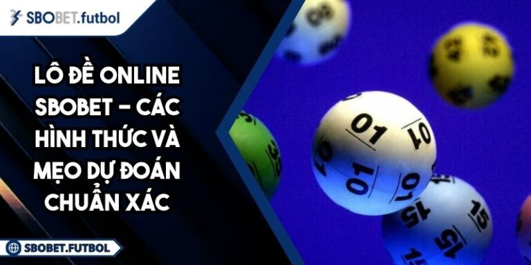 Lô Đề Online SBOBET - Các Hình Thức Và Mẹo Dự Đoán Chuẩn Xác 8 Lô đề online SBOBET