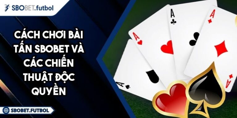 Cách Chơi Bài Tấn SBOBET Và Các Chiến Thuật Độc Quyền 8 Cách chơi bài Tấn SBOBET