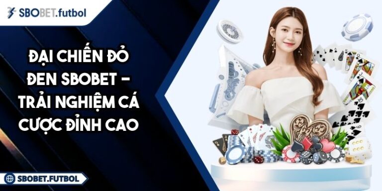 Đại Chiến Đỏ Đen SBOBET - Trải Nghiệm Cá Cược Đỉnh Cao 4 Đại Chiến Đỏ Đen SBOBET