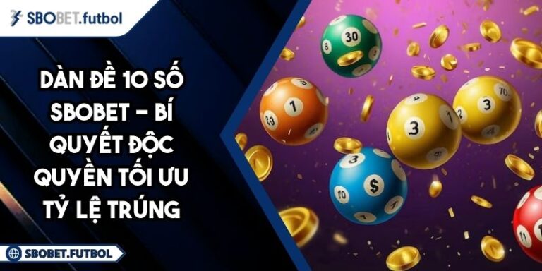 Dàn Đề 10 Số SBOBET - Bí Quyết Độc Quyền Tối Ưu Tỷ Lệ Trúng 1 Dàn đề 10 số SBOBET