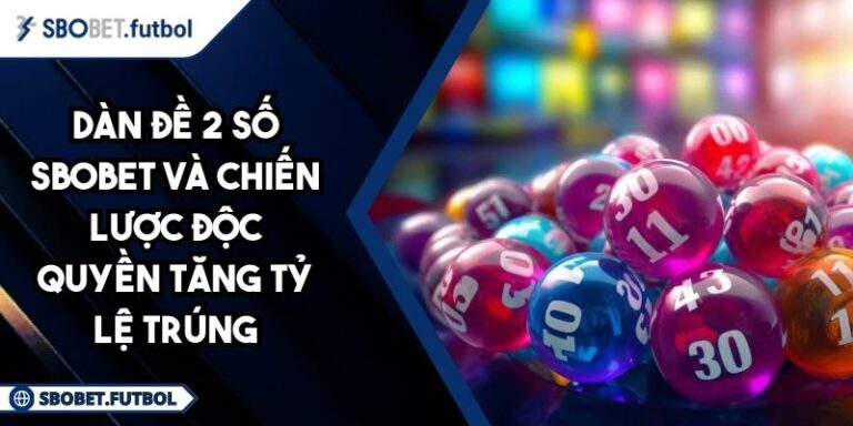 Dàn Đề 2 Số SBOBET Và Chiến Lược Độc Quyền Tăng Tỷ Lệ Trúng 2 Dàn đề 2 số SBOBET