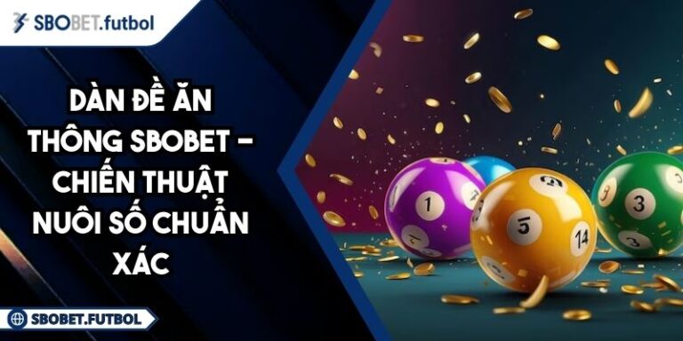 Dàn Đề Ăn Thông SBOBET - Chiến Thuật Nuôi Số Chuẩn Xác 6 Dàn đề ăn thông SBOBET