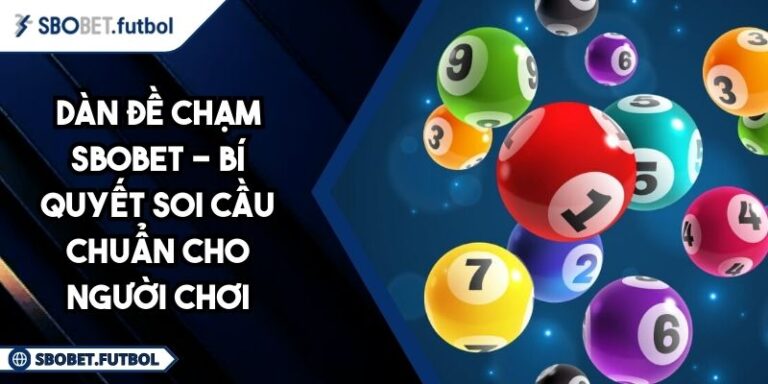 Dàn Đề Chạm SBOBET - Bí Quyết Soi Cầu Chuẩn Cho Người Chơi 7 Dàn đề chạm SBOBET