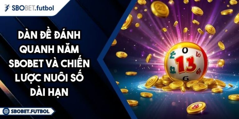 Dàn Đề Đánh Quanh Năm SBOBET Và Chiến Lược Nuôi Số Dài Hạn 5 Dàn đề đánh quanh năm SBOBET