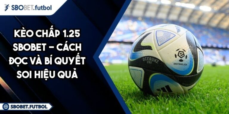 Kèo Chấp 1.25 SBOBET - Cách Đọc Và Bí Quyết Soi Hiệu Quả 5 Kèo chấp 1.25 SBOBET