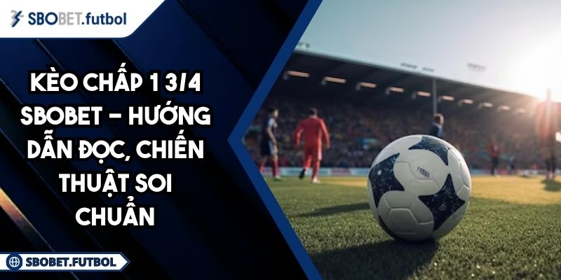 Kèo chấp 1 3/4 SBOBET