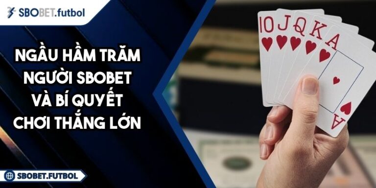 Ngầu Hầm Trăm Người SBOBET Và Bí Quyết Chơi Thắng Lớn 5 Ngầu Hầm trăm người SBOBET